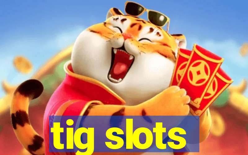 tig slots